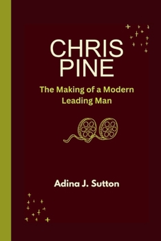 CHRIS PINE: The Making of a Modern Leading Man