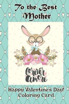 To the Best Mother: Happy Valentine's Day! Coloring Card