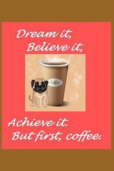 Paperback Dream It Believe It Achieve It But First Coffee Book