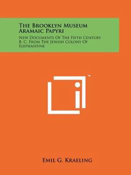 Paperback The Brooklyn Museum Aramaic Papyri: New Documents Of The Fifth Century B. C. From The Jewish Colony Of Elephantine Book