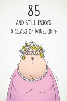 85 And Still Enjoys A Glass Of Wine... Or 4: Funny Women's 85th Birthday 122 Page Diary Journal Notebook Gift For Wine Lovers