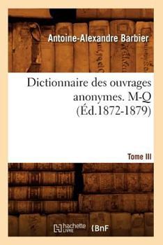 Dictionnaire Des Ouvrages Anonymes. Tome III. M-Q (A0/00d.1872-1879)