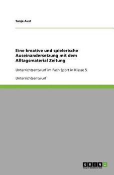Paperback Eine kreative und spielerische Auseinandersetzung mit dem Alltagsmaterial Zeitung: Unterrichtsentwurf im Fach Sport in Klasse 5 [German] Book