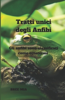 Paperback Tratti unici degli Anfibi: Gli anfibi sono classificati come ectotermi [Italian] Book