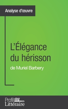 Paperback L'Élégance du hérisson de Muriel Barbery (Analyse approfondie): Approfondissez votre lecture des romans classiques et modernes avec Profil-Litteraire. [French] Book