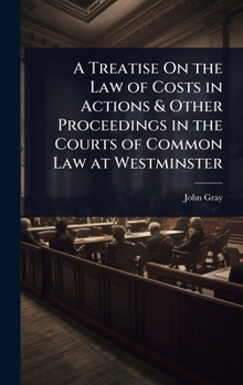 Hardcover A Treatise On the Law of Costs in Actions & Other Proceedings in the Courts of Common Law at Westminster Book