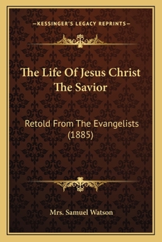 Paperback The Life Of Jesus Christ The Savior: Retold From The Evangelists (1885) Book