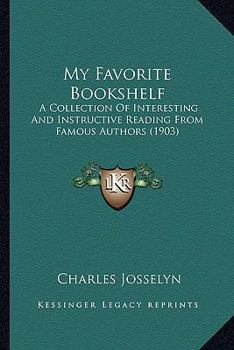 Paperback My Favorite Bookshelf: A Collection Of Interesting And Instructive Reading From Famous Authors (1903) Book