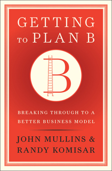 Hardcover Getting to Plan B: Breaking Through to a Better Business Model Book