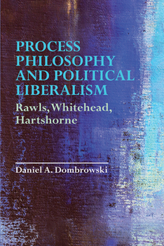 Hardcover Process Philosophy and Political Liberalism: Rawls, Whitehead, Hartshorne Book