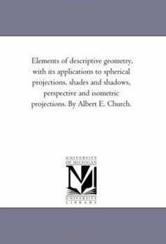 Paperback Elements of Descriptive Geometry, With Its Applications to Spherical Projections, Shades and Shadows, Perspective and isometric Projections. by Albert Book