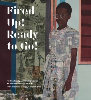Fired Up! Ready to Go!: Finding Beauty, Demanding Equity: An African American Life in Art. The Collections of Peggy Cooper Cafritz