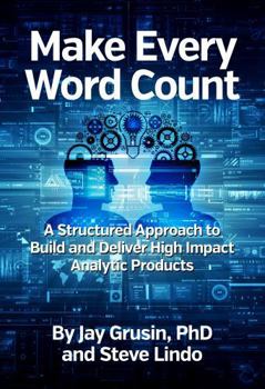Paperback Make Every Word Count: A Structured Approach to Build and Deliver High Impact Analytic Products Book