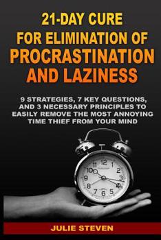 Paperback 21-Day Cure for Elimination of Procrastination and Laziness: 9 strategies, 7 key questions, and 3 necessary principles to easily remove the most annoy Book