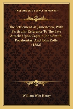 Paperback The Settlement At Jamestown, With Particular Reference To The Late Attacks Upon Captain John Smith, Pocahontas, And John Rolfe (1882) Book