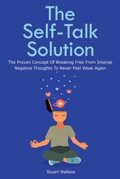 Paperback The Self-Talk Solution: The Proven Concept Of Breaking Free From Intense Negative Thoughts To Never Feel Weak Again Book