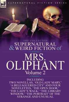 Hardcover The Collected Supernatural and Weird Fiction of Mrs Oliphant: Volume 2-Including Two Novellas, 'Old Lady Mary, ' 'a Beleaguered City' and Four Novelet Book