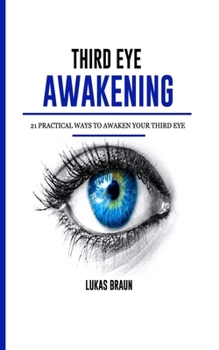 Paperback Third Eye Awakening: 21 Practical Ways to Awaken your Third Eye Book