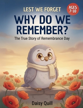 Why Do We Remember?: The Story of Remembrance Day (Lest We Forget)