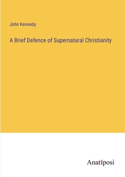 Paperback A Brief Defence of Supernatural Christianity Book