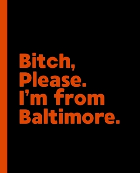 Bitch, Please. I'm From Baltimore.: A Vulgar Adult Composition Book for a Native Baltimore, NV Resident
