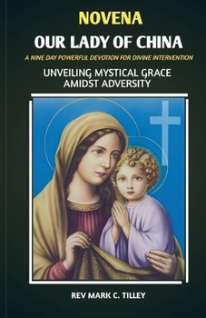 NOVENA TO OUR LADY OF CHINA: UNVEILING MYSTICAL GRACE AMIDST ADVERSITY, A NINE DAY PRAYER