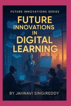 Future Innovations in Digital Learning: 225 Learning Revolution Innovations (Future Innovations Series)