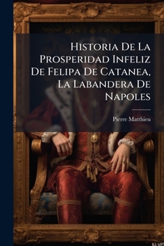 Paperback Historia De La Prosperidad Infeliz De Felipa De Catanea, La Labandera De Napoles [Spanish] Book