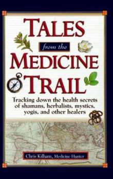 Hardcover Tales from the Medicine Trail: Exploring the Health Secrets of Shamans, Herbalists, Mystics, Yogis, and Other Healers Book