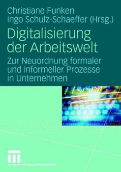 Paperback Digitalisierung Der Arbeitswelt: Zur Neuordnung Formaler Und Informeller Prozesse in Unternehmen [German] Book