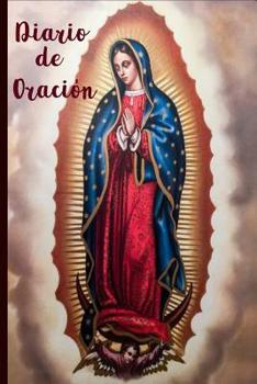 Paperback Diario de Oracion: Virgen de Guadalupe en la Portada/ 6 x 9 / 120 Paginas Cuaderno de Oracion para apuntar los Sermones y demas. [Spanish] Book