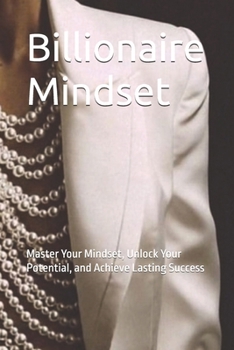 Paperback Billionaire Mindset: Master Your Mindset, Unlock Your Potential, and Achieve Lasting Success Book