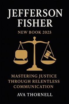 Paperback Jefferson Fisher New Book 2025: Mastering Justice Through Relentless Communication Book