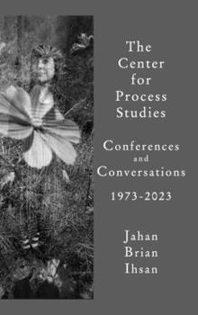 Hardcover The Center for Process Studies: Conferences and Conversations: Commemorating 50 Years: 1973-2023 Book