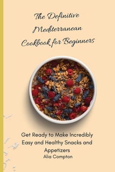 Paperback The Definitive Mediterranean Cookbook for Beginners: Get Ready to Make Incredibly Easy and Healthy Snacks and Appetizers Book