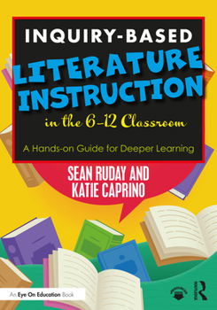 Paperback Inquiry-Based Literature Instruction in the 6-12 Classroom: A Hands-on Guide for Deeper Learning Book