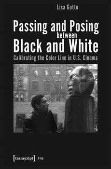 Paperback Passing and Posing Between Black and White: Calibrating the Color Line in U.S. Cinema Book