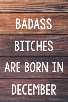 Badass Bitches Are Born In December: 6x9" Lined Wood Pattern Notebook/Journal Birthday Gift Idea For Women, Gag Bday Gifts