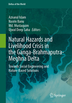 Natural Hazards and Livelihood Crisis in the Ganga-Brahmaputra-Meghna Delta: Towards Social Engineering and Nature-Based Solutions (Deltas of the World)