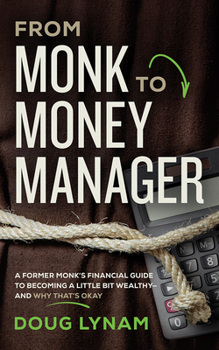 From Monk to Money Manager: Why It's Okay to Be a Little Bit Wealthy--and How to Make It Happen