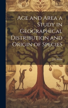 Hardcover Age and Area a Study in Geographical Distribution and Origin of Species Book