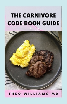 Paperback The Carnivore Code Book Guide: The Secret Guide To Carnivore Diet And Delicious, Healthy Meal & Recipes Book