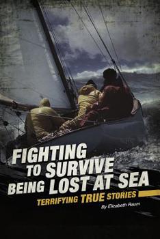 Hardcover Fighting to Survive Being Lost at Sea: Terrifying True Stories Book