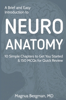 Paperback A Brief and Easy Introduction to Neuroanatomy: 10 Simple Chapters to Get You Started & 150 MCQs for Quick Review Book