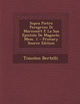 Paperback Sopra Pietro Peregrino Di Maricourt E La Sua Epistola de Magnete. Mem. 1 - Primary Source Edition [Italian] Book