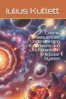 Paperback Cosmic Consequences: Understanding Explosions and Life Potential in the Solar System Book