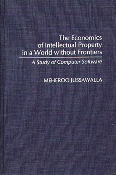 Hardcover The Economics of Intellectual Property in a World Without Frontiers: A Study of Computer Software Book