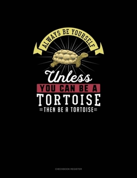 Paperback Always Be Yourself Unless You Can Be A Tortoise Then Be A Tortoise: Checkbook Register Book