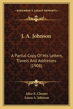 Paperback J. A. Johnson: A Partial Copy Of His Letters, Travels And Addresses (1908) Book