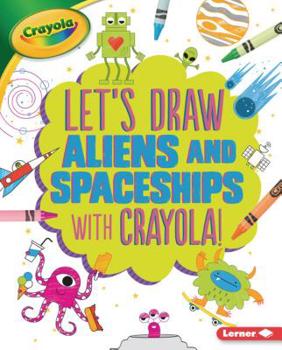 Library Binding Let's Draw Aliens and Spaceships with Crayola (R) ! Book
